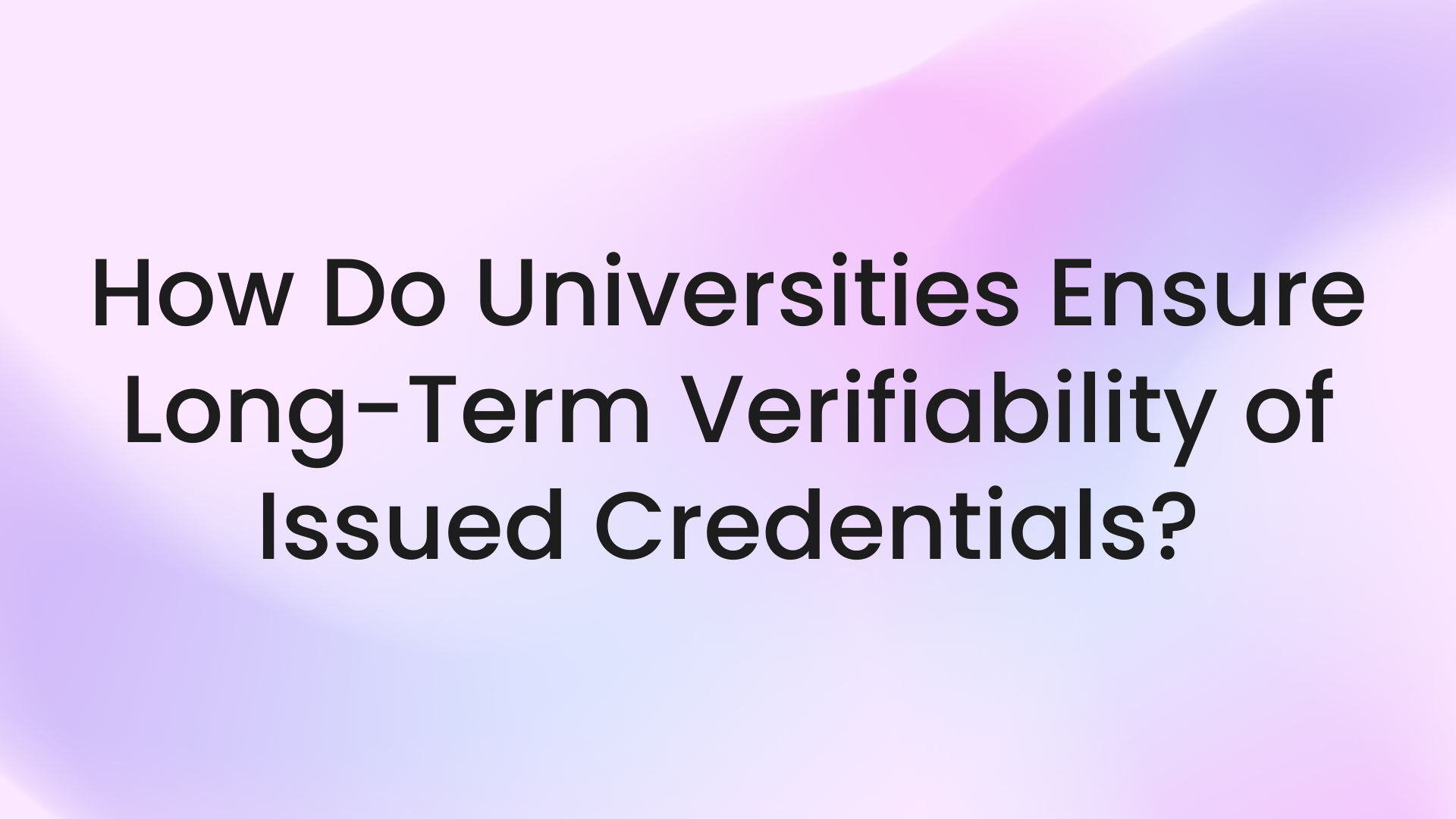 How Do Universities Ensure Long-Term Verifiability of Issued Credentials?