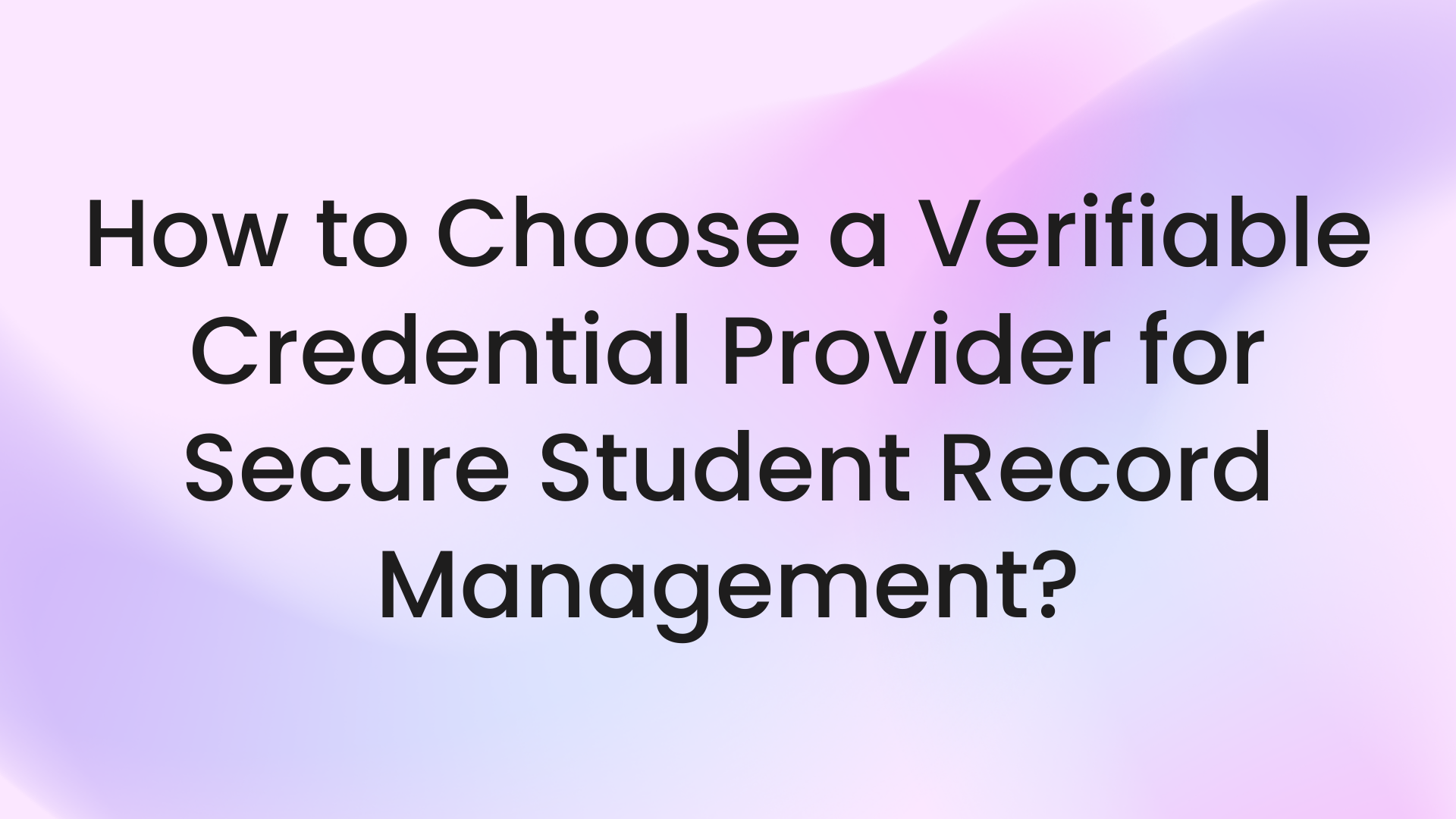 How to choose a verifiable credential provider for secure student record management?