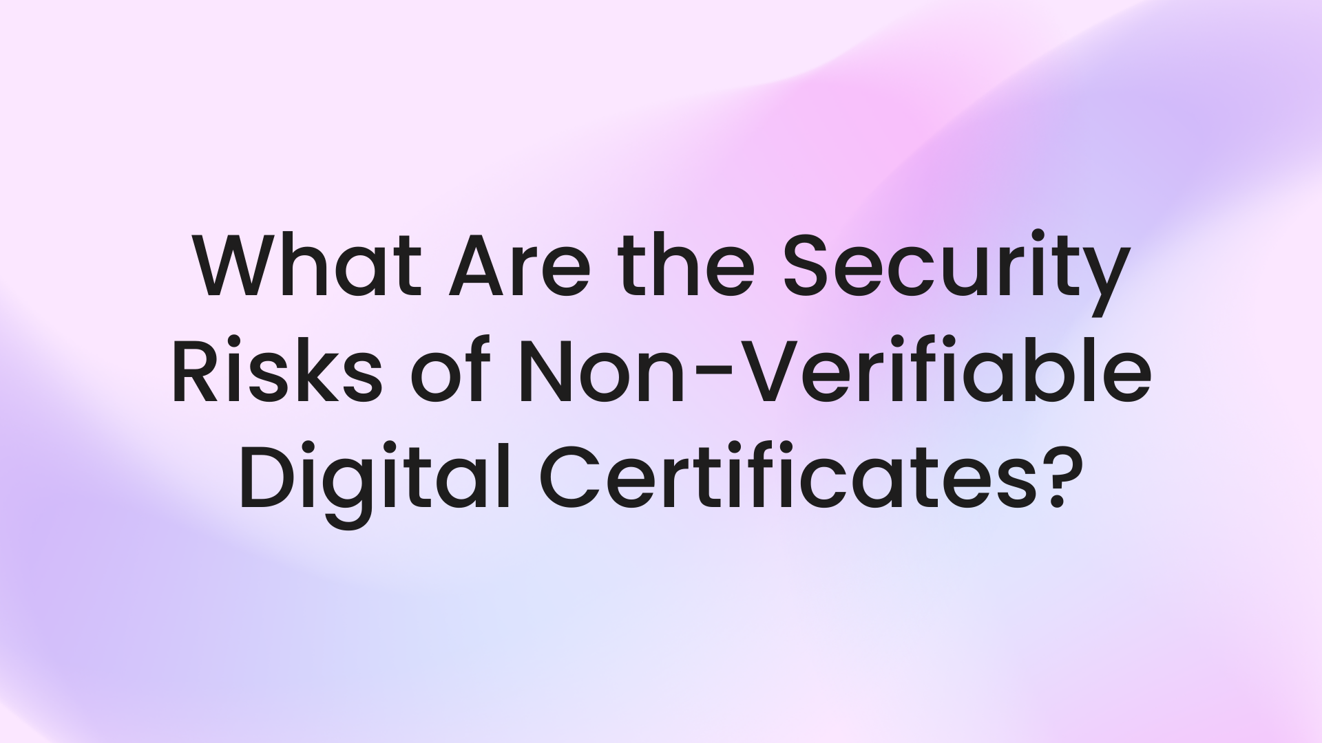 What are the security risks of non-verifiable digital certificates?