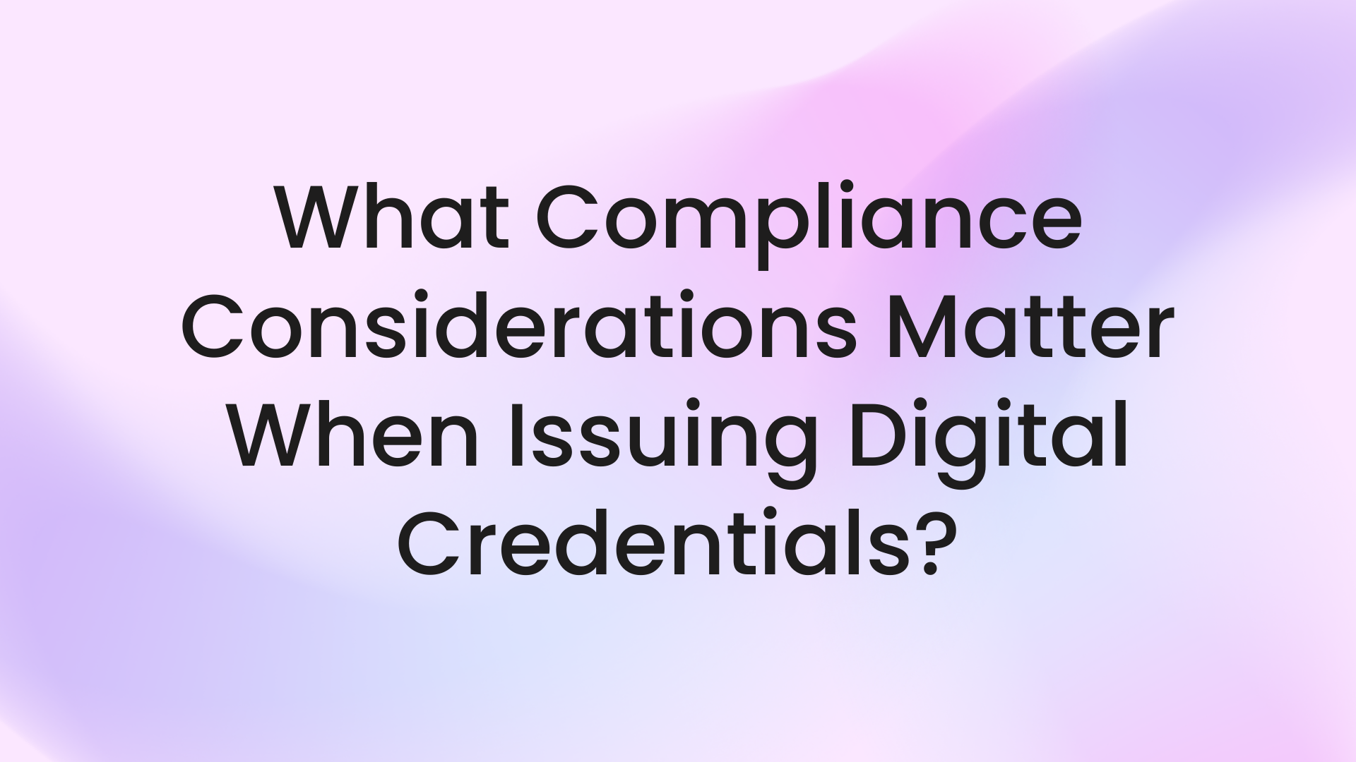 What Compliance Considerations Matter When Issuing Digital Credentials?