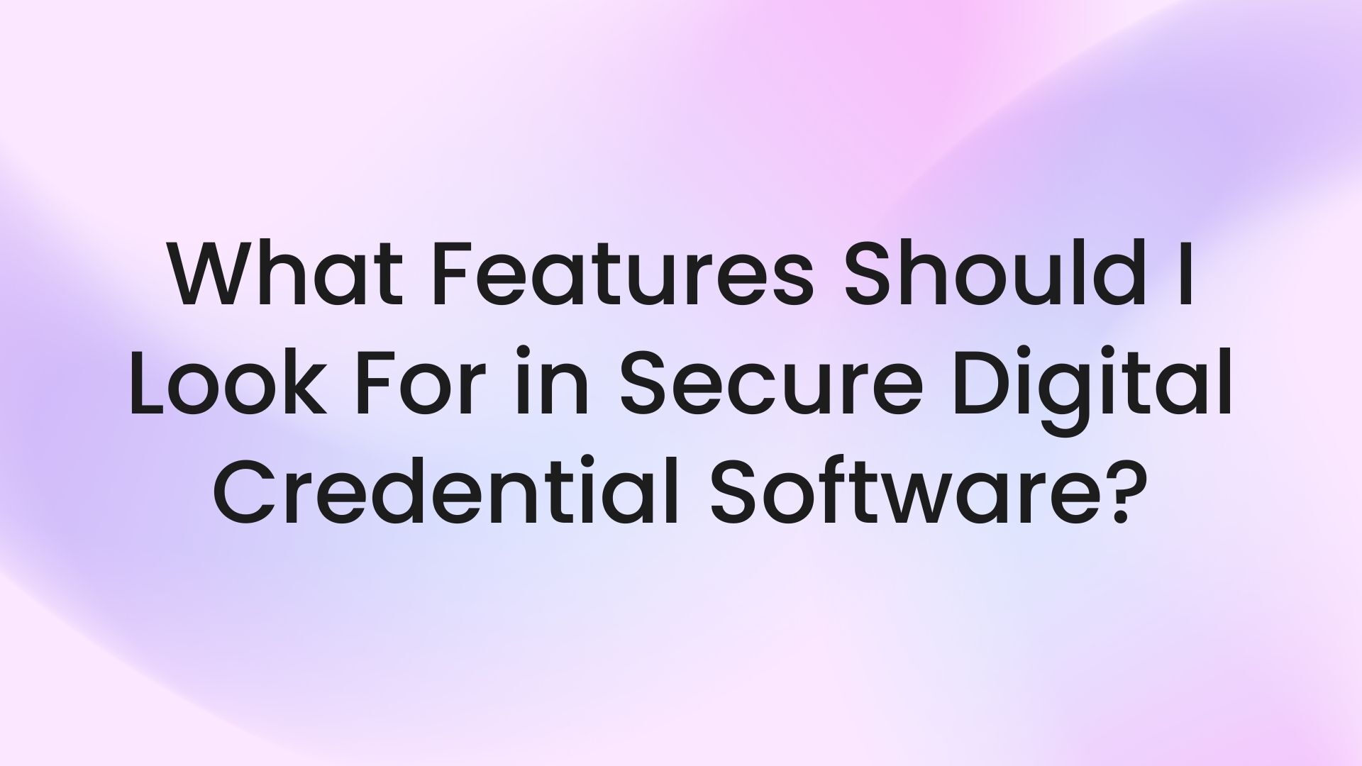 What Features Should I Look For in Secure Digital Credential Software?