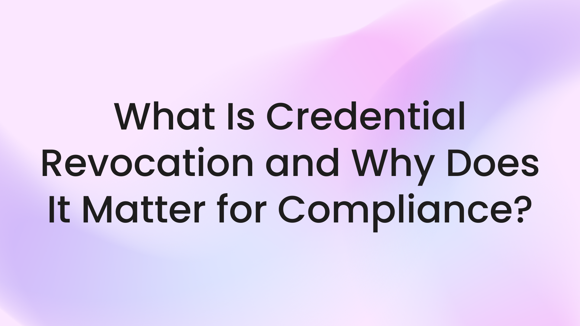 What is credential revocation and why does it matter for compliance?