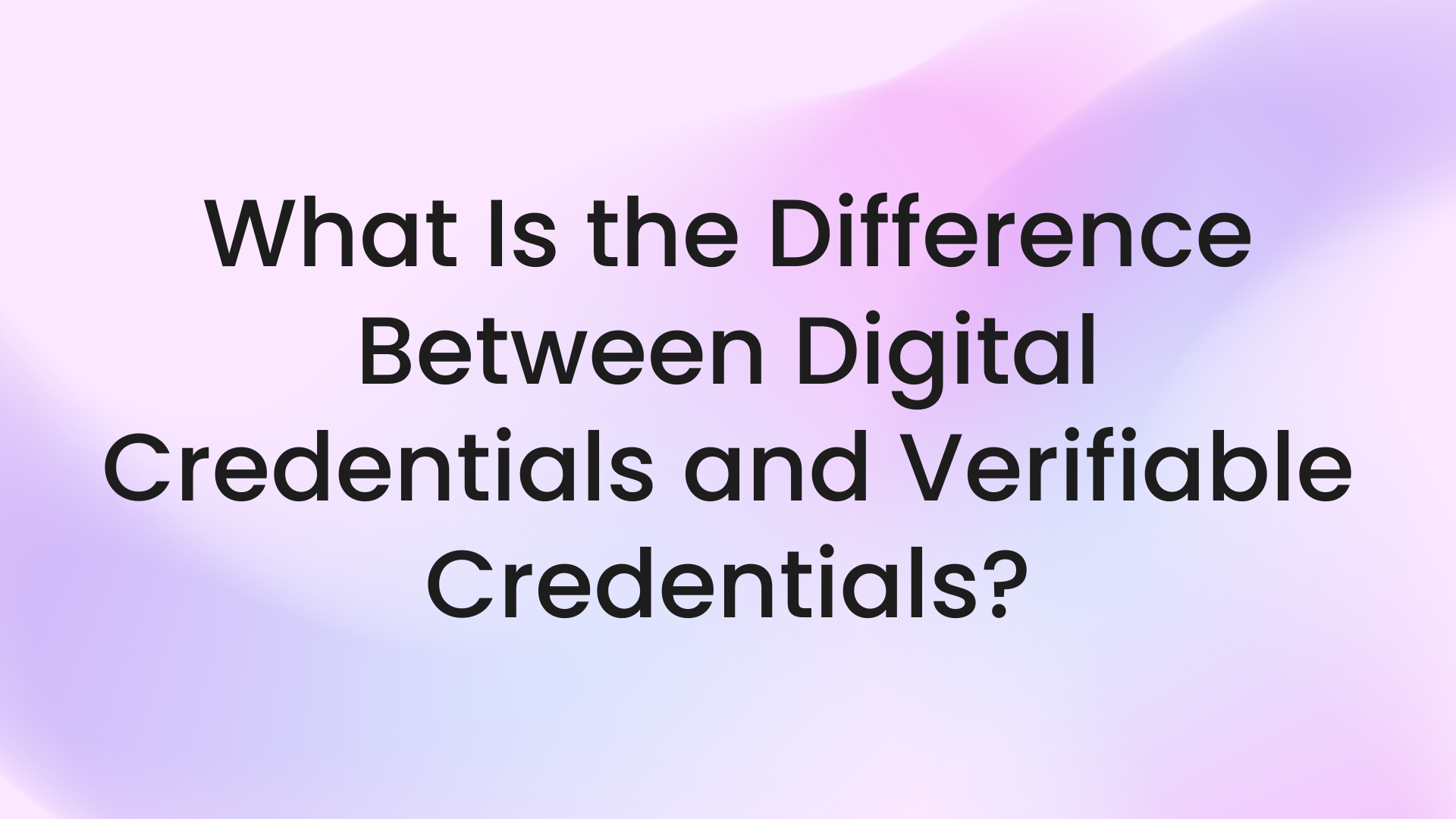 What Is the Difference Between Digital Credentials and Verifiable Credentials?