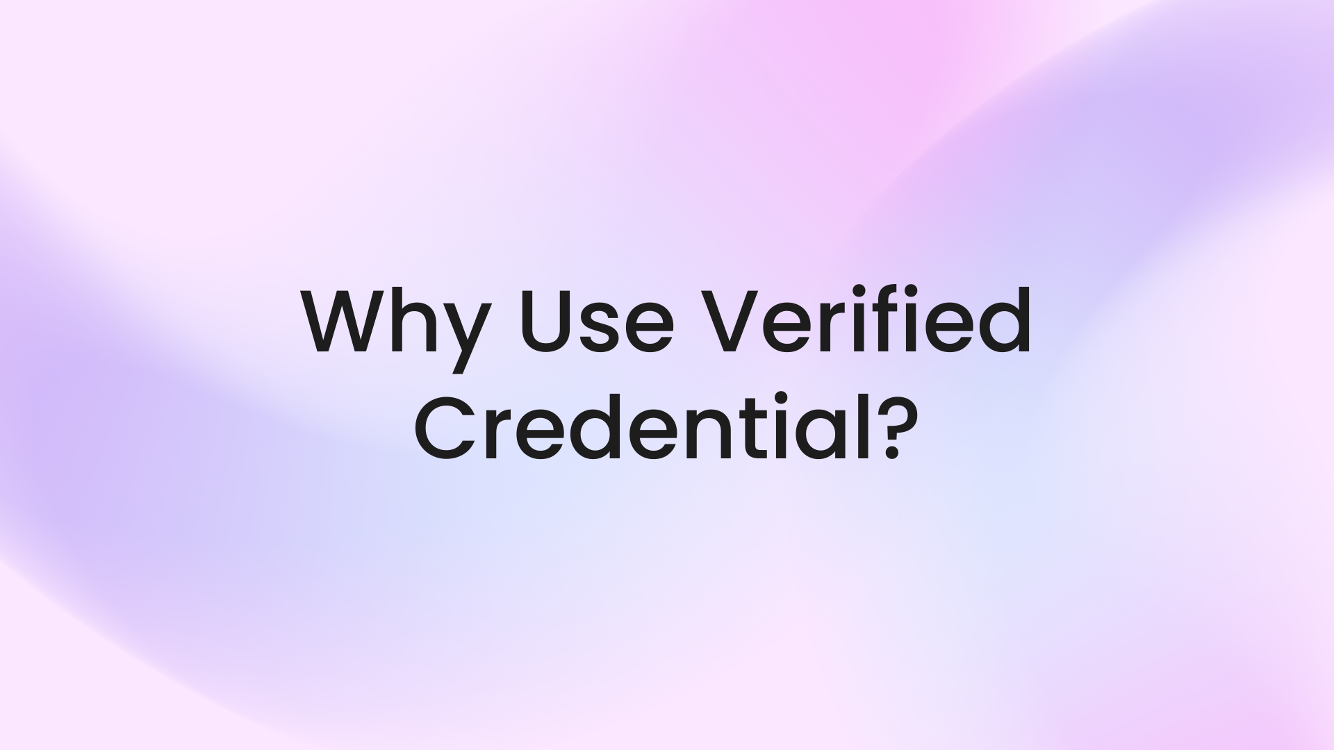 Why Use Verifiable Credentials?