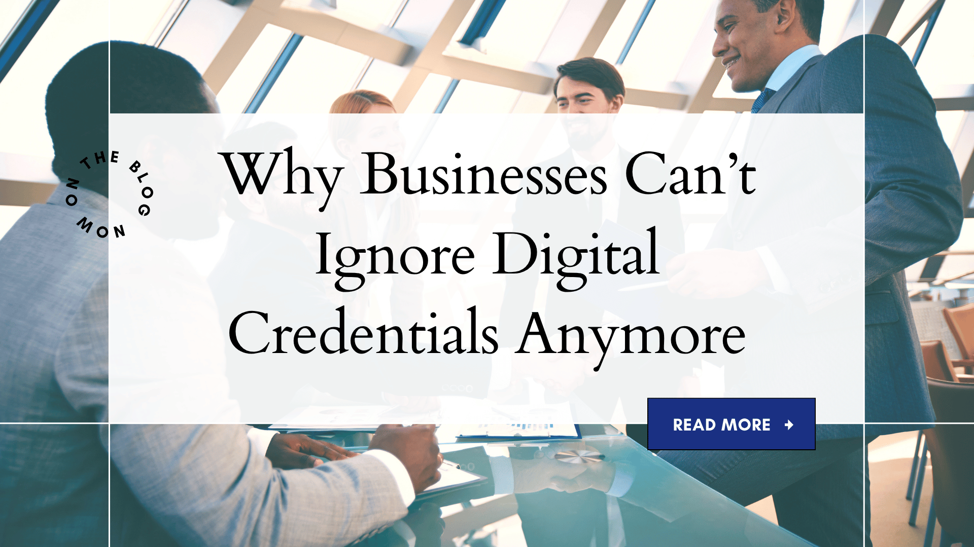 Why Businesses Can’t Ignore Digital Credentials Anymore